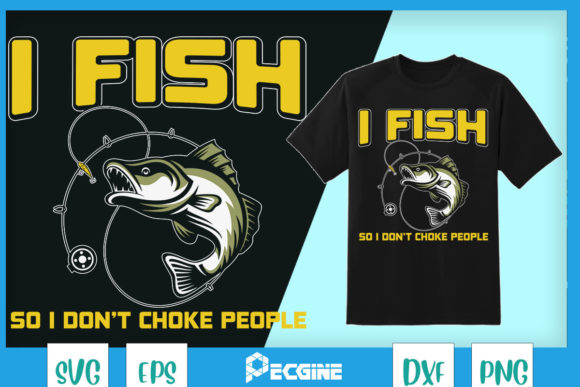 I Fish so I Don’t Choke People Graphics