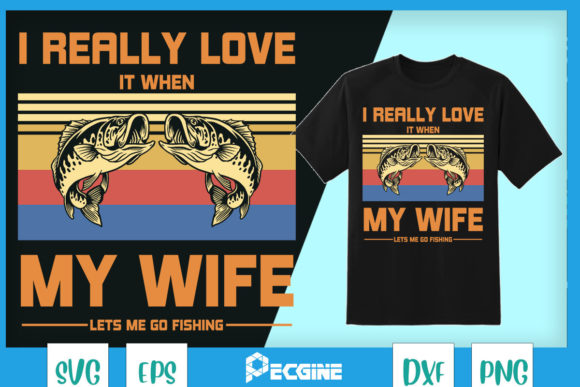 I Love When My Wife Lets Me Go Fishing Graphics