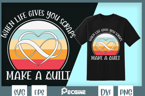 When Life Gives You Scraps Make a Quilt: Graphics & T-Shirt Designs